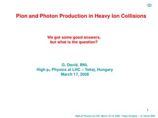 High pT Physics at LHC, March 16-19, 2008, Tokaj, Hungary -- G. David, BNL