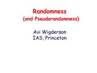 Randomness (and Pseudorandomness) Avi Wigderson IAS, Princeton