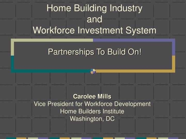 home building industry and workforce investment system partnerships to build on