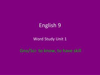 English 9 Word Study Unit 1 Gno/Sci- to know, to have skill
