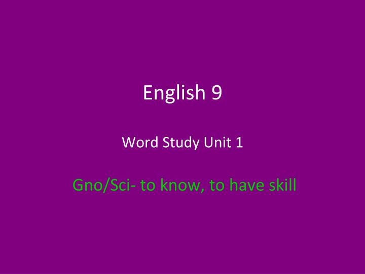 english 9 word study unit 1 gno sci to know to have skill