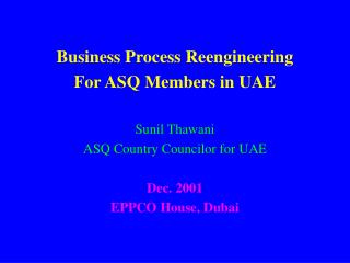 Business Process Reengineering For ASQ Members in UAE Sunil Thawani ASQ Country Councilor for UAE