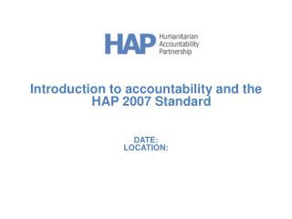 Introduction to accountability and the HAP 2007 Standard DATE: LOCATION: