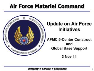 Update on Air Force Initiatives AFMC 5-Center Construct and Global Base Support 3 Nov 11