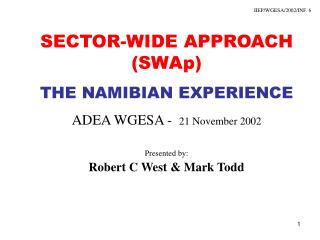 SECTOR-WIDE APPROACH (SWAp) THE NAMIBIAN EXPERIENCE ADEA WGESA - 21 November 2002 Presented by: