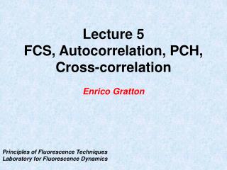 Lecture 5 FCS, Autocorrelation, PCH, Cross-correlation Enrico Gratton