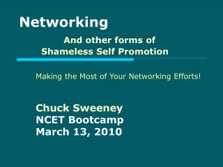Networking And other forms of 	Shameless Self Promotion