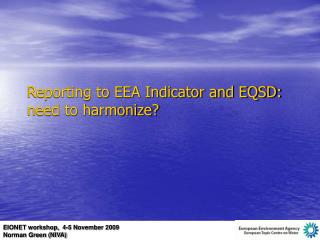 Reporting to EEA Indicator and EQSD: need to harmonize?
