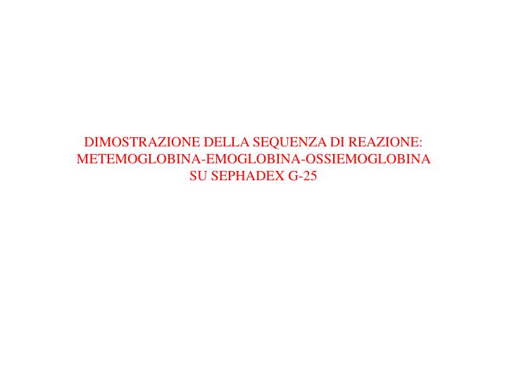 dimostrazione della sequenza di reazione metemoglobina emoglobina ossiemoglobina su sephadex g 25