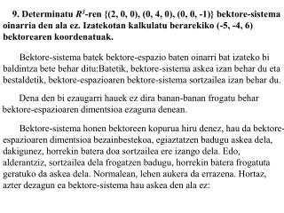 9. Determinatu R 3 -ren {(2, 0, 0), (0, 4, 0), (0, 0, -1)} bektore-sistema