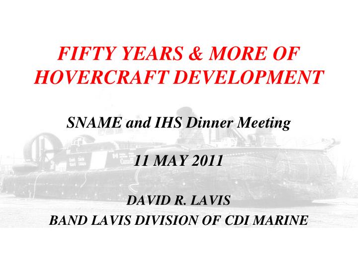 fifty years more of hovercraft development sname and ihs dinner meeting 11 may 2011