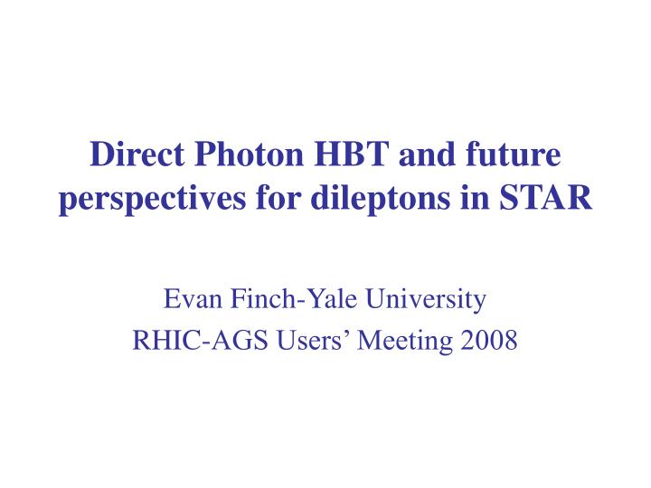 direct photon hbt and future perspectives for dileptons in star