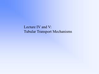 Lecture IV and V: Tubular Transport Mechanisms