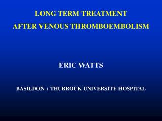 LONG TERM TREATMENT AFTER VENOUS THROMBOEMBOLISM ERIC WATTS