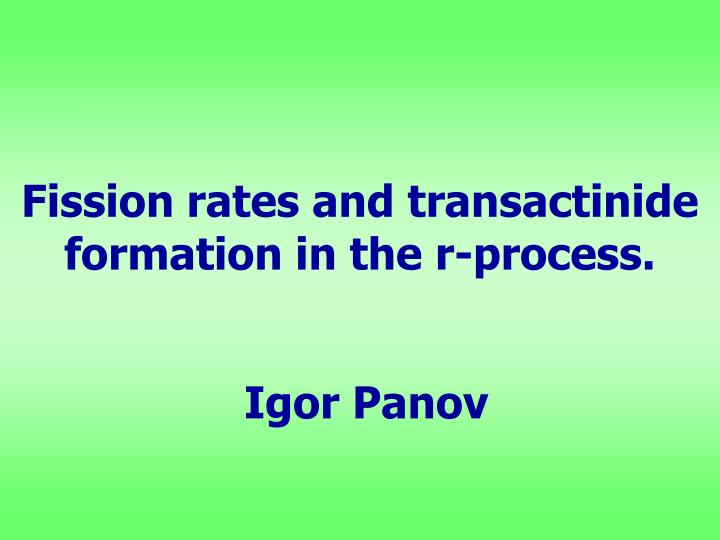 fission rates and transactinide formation in the r process igor panov