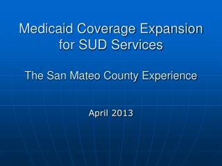 Medicaid Coverage Expansion for SUD Services The San Mateo County Experience