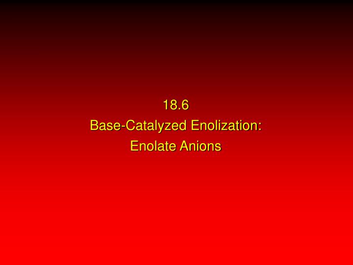 18 6 base catalyzed enolization enolate anions