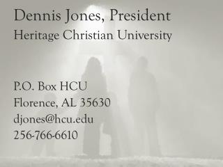 Dennis Jones, President Heritage Christian University P.O. Box HCU Florence, AL 35630