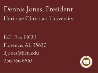 Dennis Jones, President Heritage Christian University P.O. Box HCU Florence, AL 35630