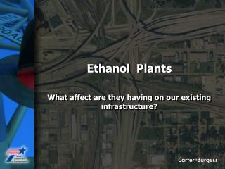 Ethanol Plants What affect are they having on our existing infrastructure?