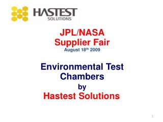 JPL/NASA Supplier Fair August 18 th 2009 Environmental Test Chambers by Hastest Solutions