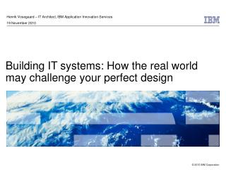 Building IT systems: How the real world may challenge your perfect design