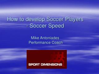 How to develop Soccer Players - Soccer Speed Mike Antoniades Performance Coach