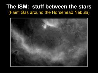 The ISM: stuff between the stars (Faint Gas around the Horsehead Nebula)