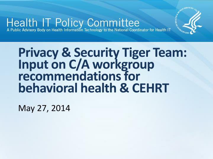 privacy security tiger team input on c a workgroup recommendations for behavioral health cehrt