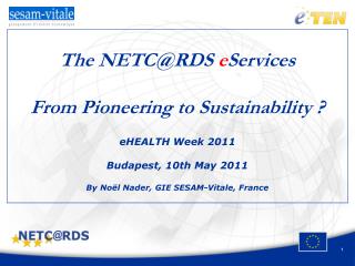 The NETC@RDS e Services From Pioneering to Sustainability ? eHEALTH Week 2011