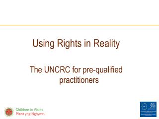 Using Rights in Reality The UNCRC for pre-qualified practitioners