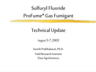 Sulfuryl Fluoride ProFume* Gas Fumigant Technical Update August 5-7, 2003