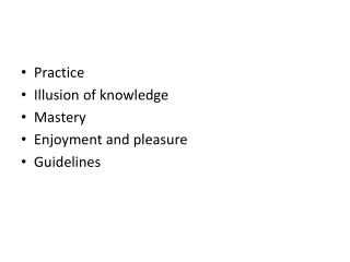 Practice Illusion of knowledge Mastery Enjoyment and pleasure Guidelines