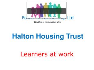 Power In Partnership Ltd Working in conjunction with: Halton Housing Trust