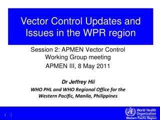 Session 2: APMEN Vector Control Working Group meeting APMEN III, 8 May 2011 Dr Jeffrey Hii