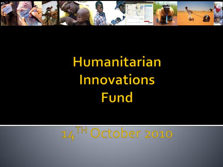 humanitarian innovations fund 14 th october 2010