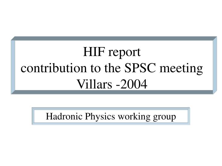 hif report contribution to the spsc meeting villars 2004