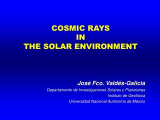 COSMIC RAYS IN THE SOLAR ENVIRONMENT