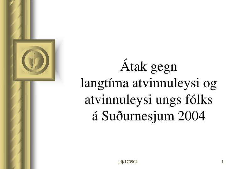 tak gegn langt ma atvinnuleysi og atvinnuleysi ungs f lks su urnesjum 2004