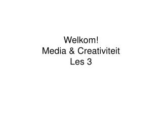 welkom media creativiteit les 3