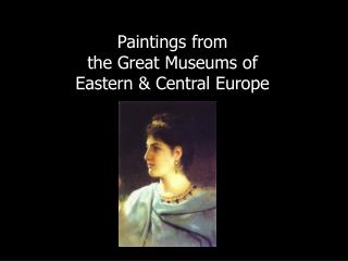 Paintings from the Great Museums of Eastern &amp; Central Europe
