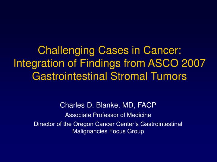 challenging cases in cancer integration of findings from asco 2007 gastrointestinal stromal tumors