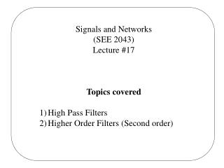 Signals and Networks (SEE 2043) Lecture #17 Topics covered High Pass Filters