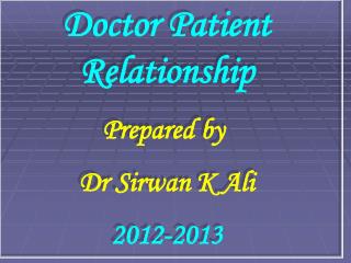 Doctor Patient Relationship Prepared by Dr Sirwan K Ali 2012-2013
