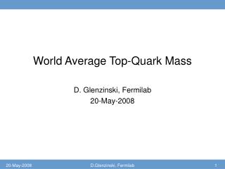 World Average Top-Quark Mass D. Glenzinski, Fermilab 20-May-2008