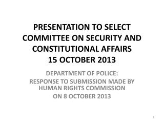 PRESENTATION TO SELECT COMMITTEE ON SECURITY AND CONSTITUTIONAL AFFAIRS 15 OCTOBER 2013