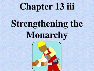 Chapter 13 iii Strengthening the Monarchy