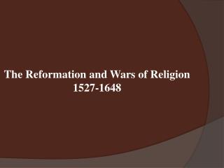 The Reformation and Wars of Religion 1527-1648