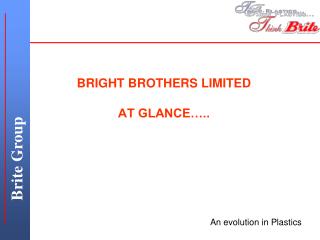 BRIGHT BROTHERS LIMITED AT GLANCE…..