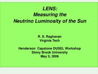 LENS: Measuring the Neutrino Luminosity of the Sun R. S. Raghavan Virginia Tech